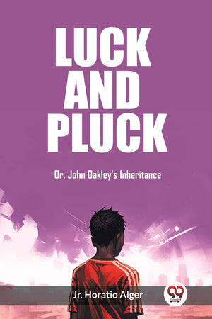 Luck and Pluck Or, John Oakley's Inheritance