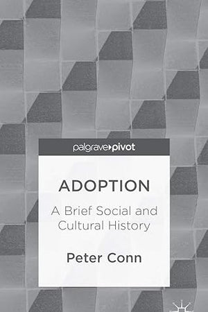 Adoption: A Brief Social and Cultural History (Palgrave Pivot)