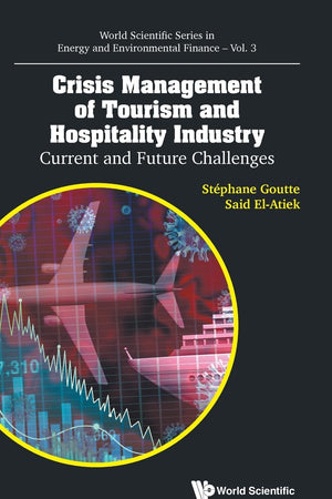 Crisis Management Of Tourism And Hospitality Industry: Current And Future Challenges (World Scientific Series in Energy and Environmental Finance)