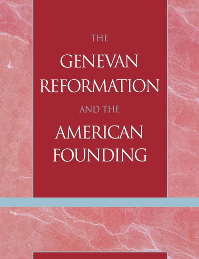 The Genevan Reformation and the American Founding