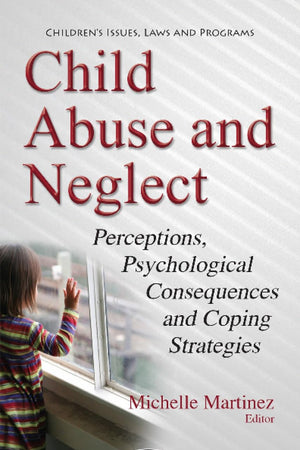 Child Abuse and Neglect: Perceptions, Psychological Consequences and Coping Strategies (Children's Issues, Laws and Programs)
