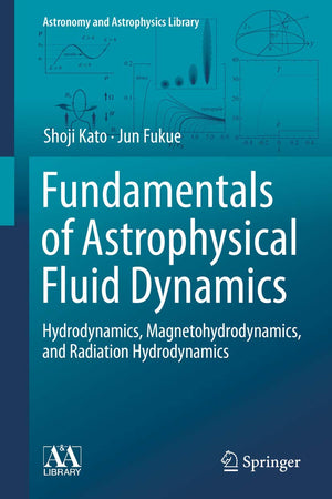 Fundamentals of Astrophysical Fluid Dynamics: Hydrodynamics, Magnetohydrodynamics, and Radiation Hydrodynamics (Astronomy and Astrophysics Library)
