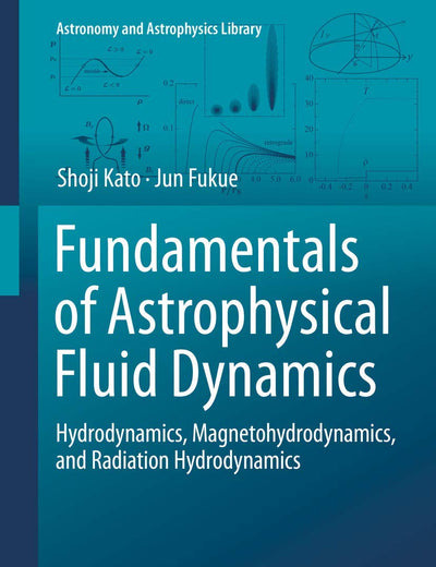 Fundamentals of Astrophysical Fluid Dynamics: Hydrodynamics, Magnetohydrodynamics, and Radiation Hydrodynamics (Astronomy and Astrophysics Library)