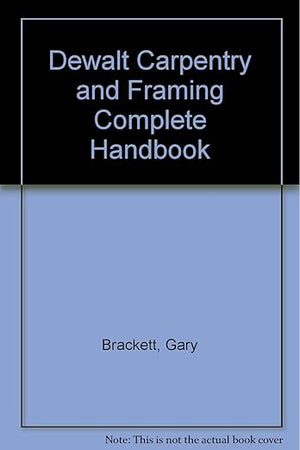 DeWALT Carpentry and Framing Complete Handbook (1st Print Run)