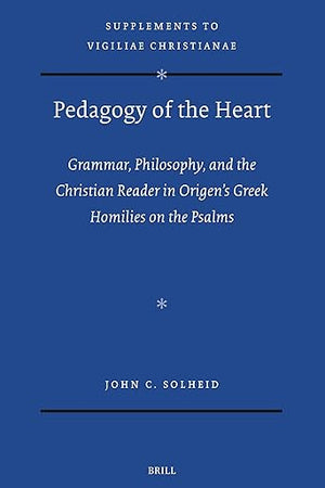 Pedagogy of the Heart: Grammar, Philosophy, and the Christian Reader in Origen’s Greek Homilies on the Psalms (Vigiliae Christianae, Supplements, 190)