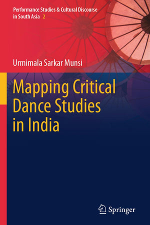 Mapping Critical Dance Studies in India (Performance Studies & Cultural Discourse in South Asia)