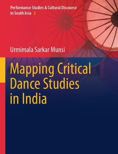 Mapping Critical Dance Studies in India (Performance Studies & Cultural Discourse in South Asia)