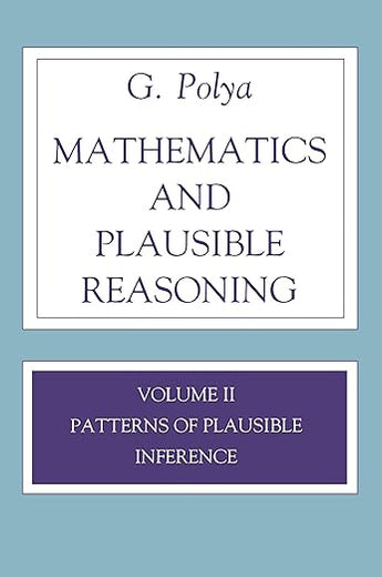 Mathematics and Plausible Reasoning: Volume II Patterns of Plausible Inference