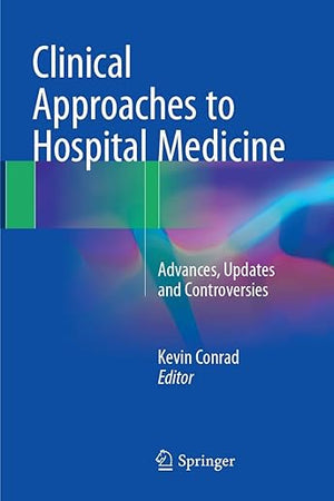 Clinical Approaches to Hospital Medicine: Advances, Updates and Controversies