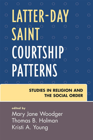 Latter-day Saint Courtship Patterns (Jacob Neusner Series: Religion/Social Order)