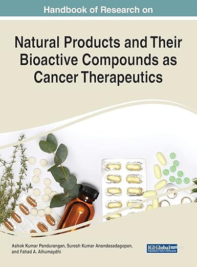 Handbook of Research on Natural Products and Their Bioactive Compounds as Cancer Therapeutics (Advances in Medical Diagnosis, Treatment, and Care)