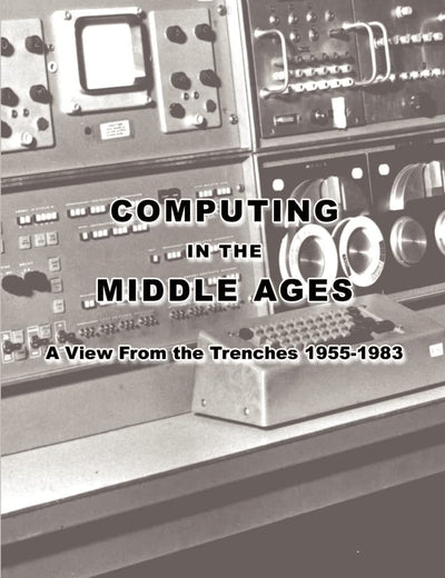 Computing in the Middle Ages: A View From the Trenches 1955-1983