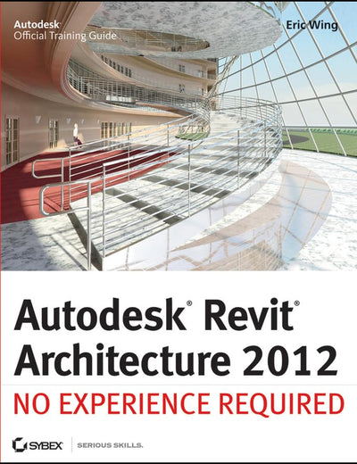 Autodesk Revit Architecture 2012: No Experience Required