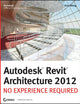 Autodesk Revit Architecture 2012: No Experience Required