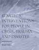 Strategic Interventions for People in Crisis, Trauma, and Disaster: Revised Edition