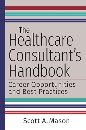 The Healthcare Consultant's Handbook: Career Opportunities and Best Practices