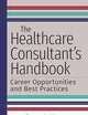 The Healthcare Consultant's Handbook: Career Opportunities and Best Practices