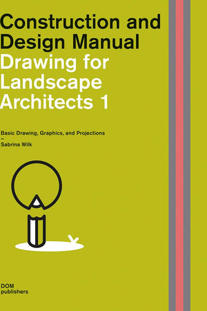 Drawing for Landscape Architects 1: Basic Drawing, Graphics, and Projections (Construction and Design Manual)