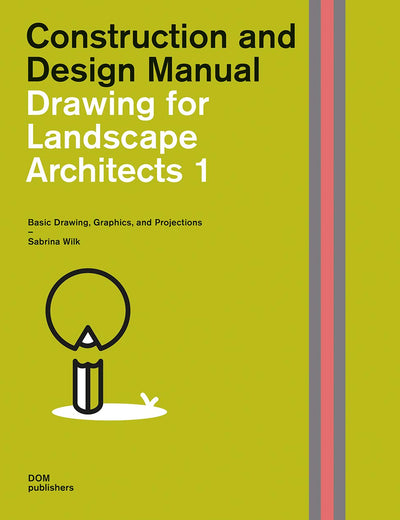 Drawing for Landscape Architects 1: Basic Drawing, Graphics, and Projections (Construction and Design Manual)
