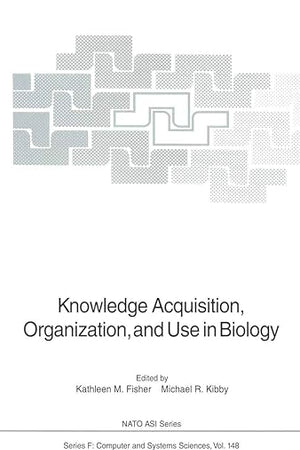 Knowledge Acquisition, Organization, and Use in Biology: Proceedings of the NATO Advanced Research Workshop on Biology Knowledge: Its Acquisition, ... June 14–18, 1992 (NATO ASI Subseries F:, 148)