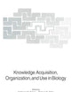 Knowledge Acquisition, Organization, and Use in Biology: Proceedings of the NATO Advanced Research Workshop on Biology Knowledge: Its Acquisition, ... June 14–18, 1992 (NATO ASI Subseries F:, 148)