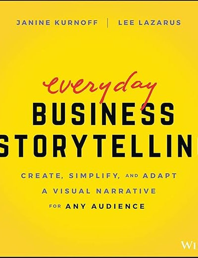 Everyday Business Storytelling: Create, Simplify, and Adapt A Visual Narrative for Any Audience