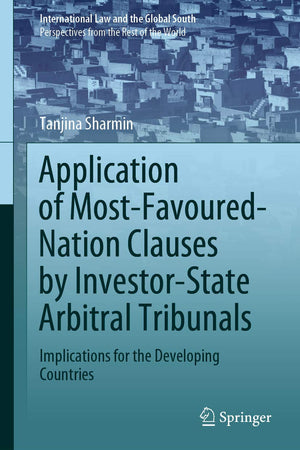 Application of Most-Favoured-Nation Clauses by Investor-State Arbitral Tribunals: Implications for the Developing Countries (International Law and the Global South)