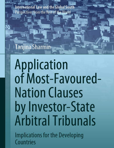 Application of Most-Favoured-Nation Clauses by Investor-State Arbitral Tribunals: Implications for the Developing Countries (International Law and the Global South)