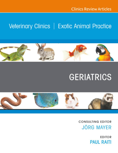 Geriatrics, An Issue of Veterinary Clinics of North America: Exotic Animal Practice (The Clinics: Veterinary Medicine, Volume 23-3)