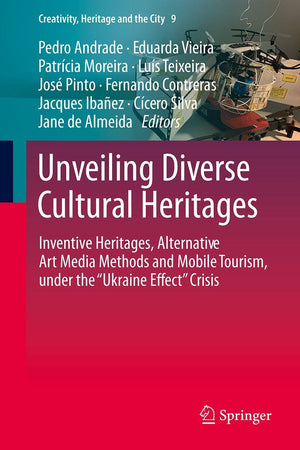 Unveiling Diverse Cultural Heritages: Inventive Heritages, Alternative Art Media Methods and Mobile Tourism, under the 'Ukraine Effect' Crisis (Creativity, Heritage and the City, 9)