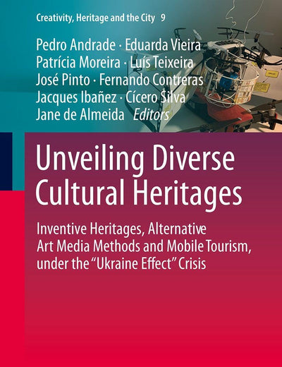 Unveiling Diverse Cultural Heritages: Inventive Heritages, Alternative Art Media Methods and Mobile Tourism, under the 'Ukraine Effect' Crisis (Creativity, Heritage and the City, 9)