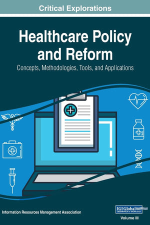 Healthcare Policy and Reform: Concepts, Methodologies, Tools, and Applications, VOL 3