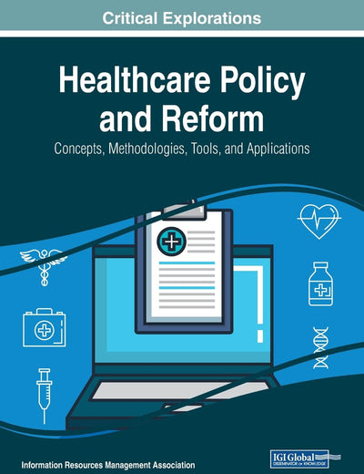Healthcare Policy and Reform: Concepts, Methodologies, Tools, and Applications, VOL 3