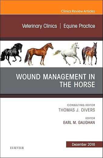 Wound Management in the Horse, An Issue of Veterinary Clinics of North America: Equine Practice (Volume 34-3) (The Clinics: Veterinary Medicine, Volume 34-3)