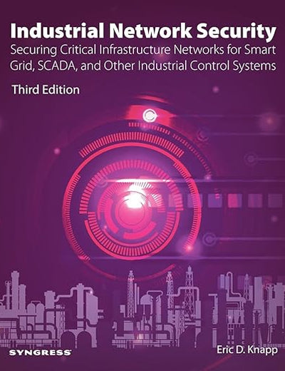 Industrial Network Security: Securing Critical Infrastructure Networks for Smart Grid, SCADA, and Other Industrial Control Systems