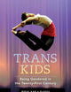 Trans Kids: Being Gendered in the Twenty-First Century