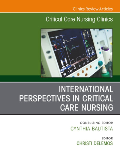 International Perspectives in Critical Care Nursing, An Issue of Critical Care Nursing Clinics of North America (The Clinics: Nursing, Volume 33-1)