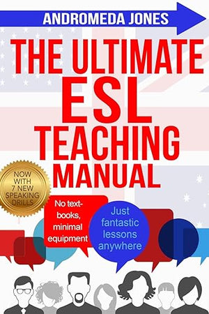 The Ultimate ESL Teaching Manual: No textbooks, minimal equipment just fantastic lessons anywhere