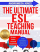The Ultimate ESL Teaching Manual: No textbooks, minimal equipment just fantastic lessons anywhere