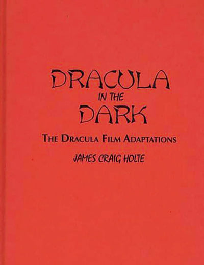 Dracula in the Dark: The Dracula Film Adaptations (Contributions to the Study of Science Fiction and Fantasy)