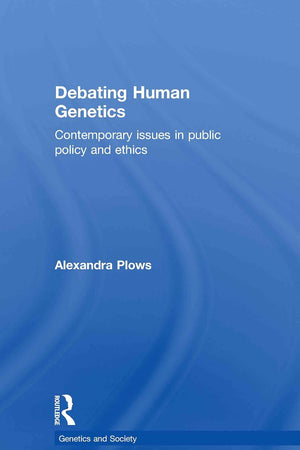 Debating Human Genetics: Contemporary Issues in Public Policy and Ethics (Genetics and Society)