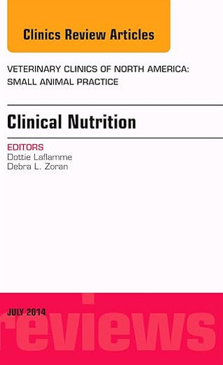 Clinical Nutrition, An Issue of Veterinary Clinics of North America: Small Animal Practice (Volume 44-4) (The Clinics: Veterinary Medicine, Volume 44-4)