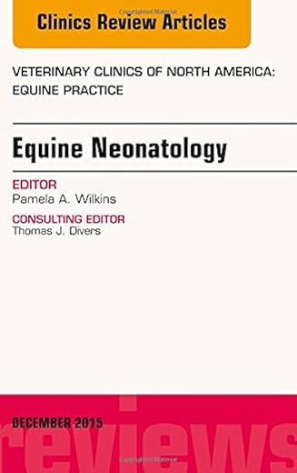 Equine Neonatology, An Issue of Veterinary Clinics of North America: Equine Practice (Volume 31-3) (The Clinics: Veterinary Medicine, Volume 31-3)