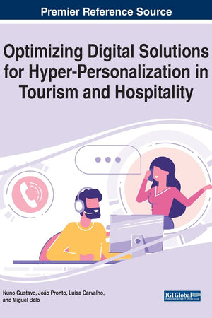 Optimizing Digital Solutions for Hyper-Personalization in Tourism and Hospitality (Premier Reference Source: Advances in Hospitality, Tourism, and the Services Industry)