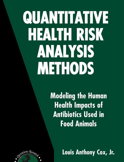 Quantitative Health Risk Analysis Methods: Modeling the Human Health Impacts of Antibiotics Used in Food Animals (International Series in Operations Research & Management Science, 82)