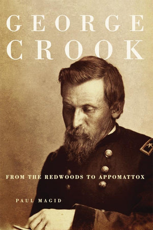 George Crook: From the Redwoods to Appomattox
