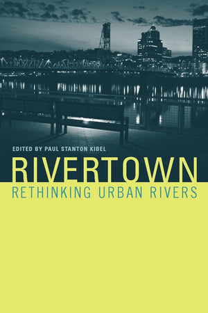Rivertown: Rethinking Urban Rivers (Urban and Industrial Environments (Hardcover))
