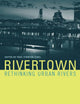 Rivertown: Rethinking Urban Rivers (Urban and Industrial Environments (Hardcover))