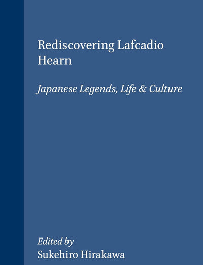 Rediscovering Lafcadio Hearn: Japanese Legends, Life & Culture
