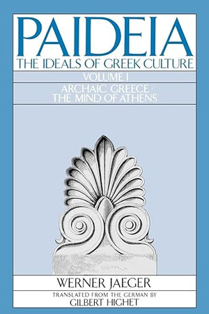 PAIDEA VOL 1 2E ARCHAIC GREECE: The Ideals of Greek Culture Volume I: Archaic Greece: The Mind of Athens